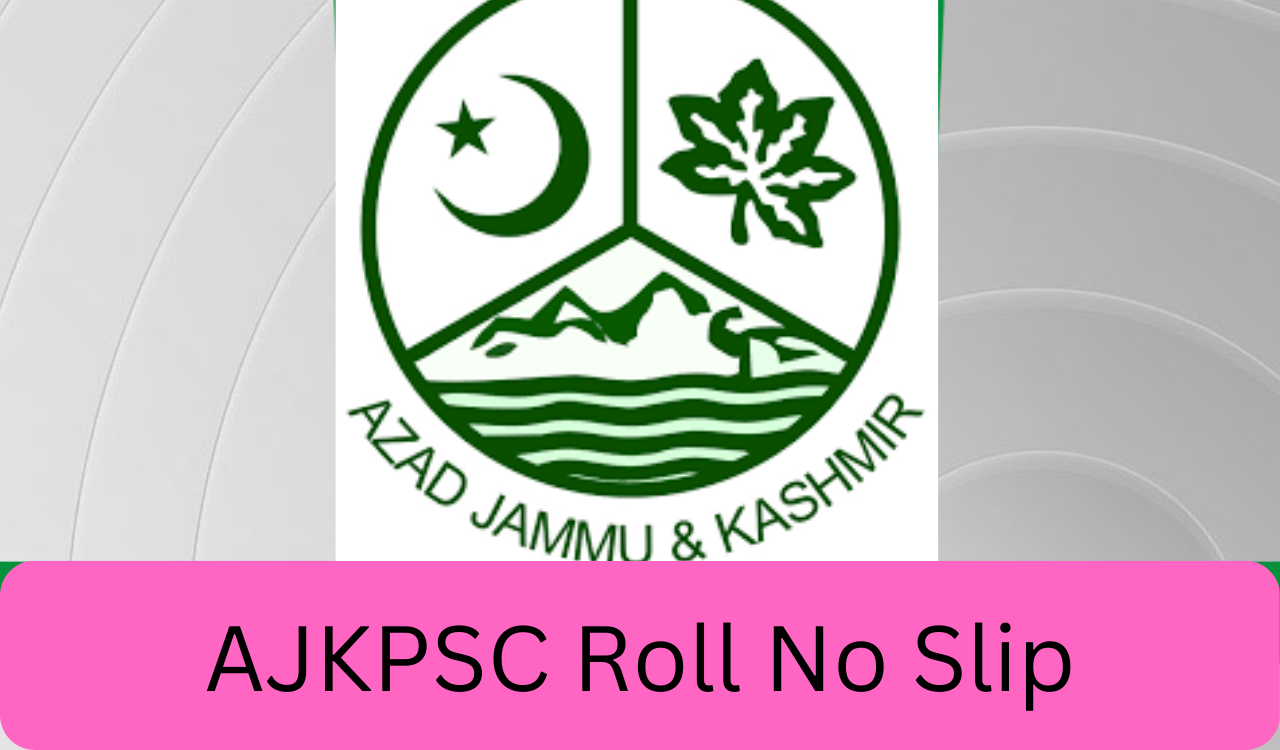 AJKPSC Roll No Slip 2023 Download Online | www.ajkpsc.gov.pk